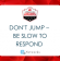 Don’t Jump – Be Slow to Respond